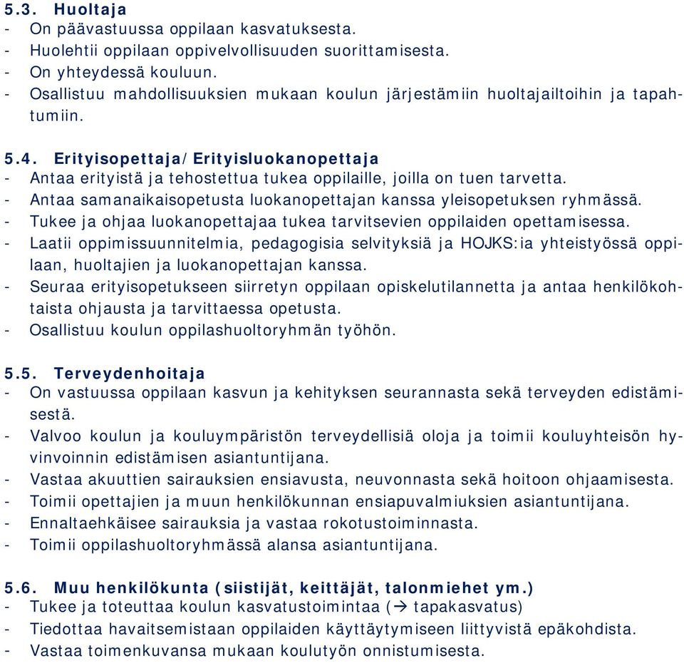 Erityisopettaja/Erityisluokanopettaja - Antaa erityistä ja tehostettua tukea oppilaille, joilla on tuen tarvetta. - Antaa samanaikaisopetusta luokanopettajan kanssa yleisopetuksen ryhmässä.