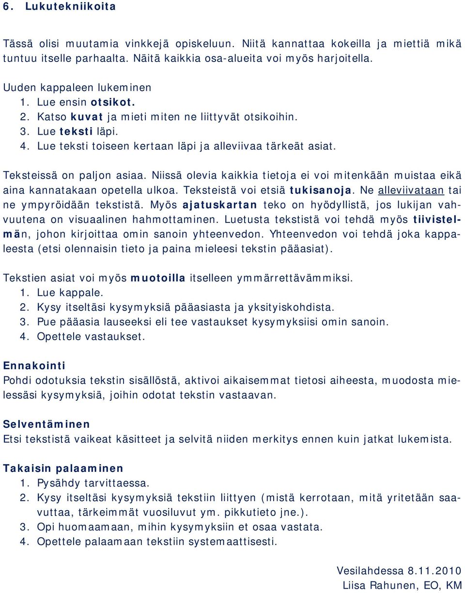 Teksteissä on paljon asiaa. Niissä olevia kaikkia tietoja ei voi mitenkään muistaa eikä aina kannatakaan opetella ulkoa. Teksteistä voi etsiä tukisanoja. Ne alleviivataan tai ne ympyröidään tekstistä.