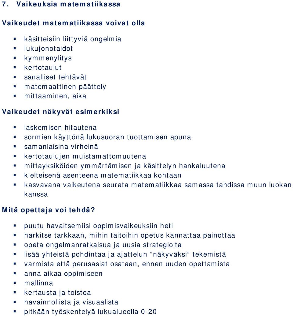 hankaluutena kielteisenä asenteena matematiikkaa kohtaan kasvavana vaikeutena seurata matematiikkaa samassa tahdissa muun luokan kanssa Mitä opettaja voi tehdä?