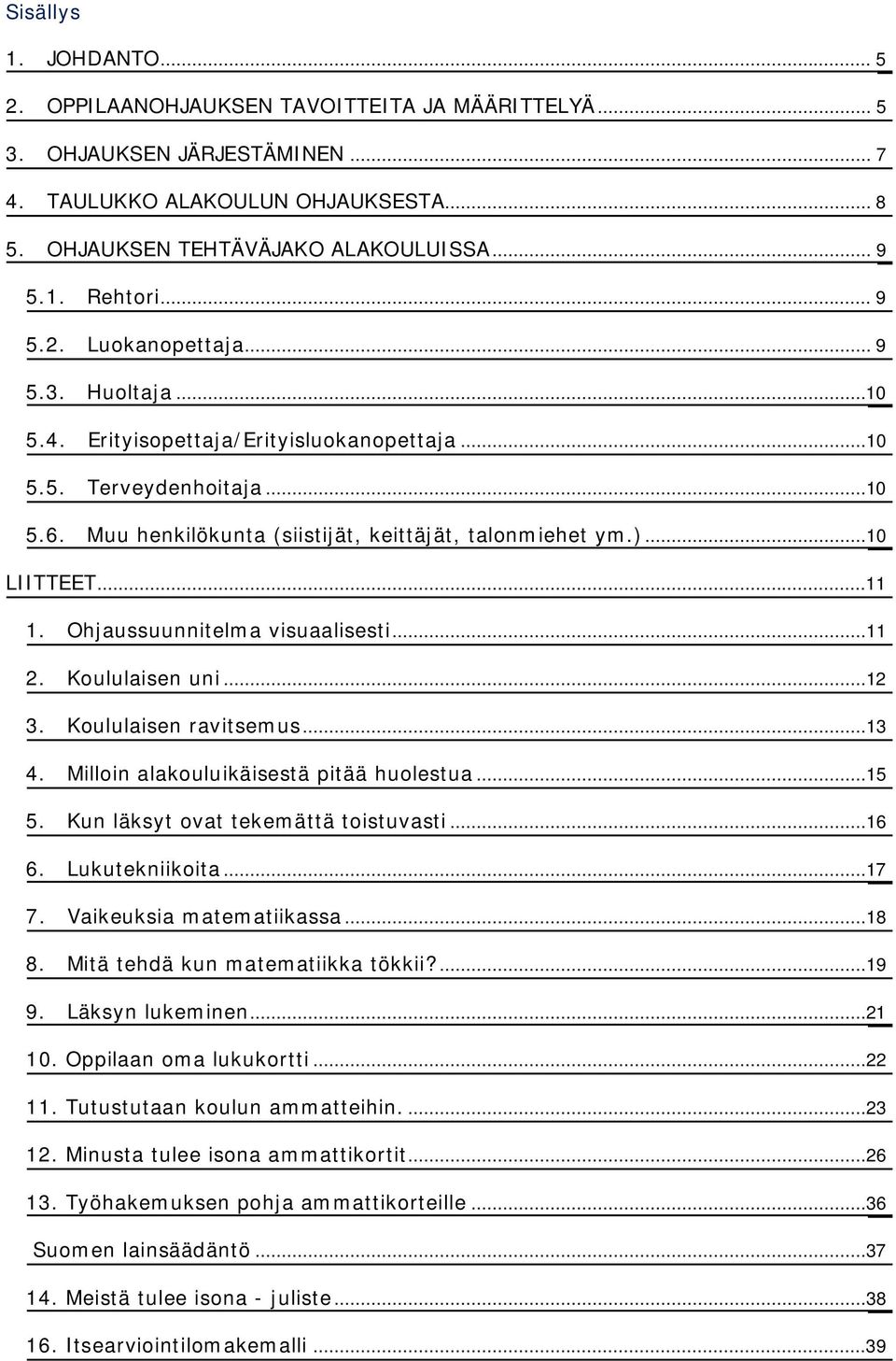 ..11 1. Ohjaussuunnitelma visuaalisesti...11 2. Koululaisen uni...12 3. Koululaisen ravitsemus...13 4. Milloin alakouluikäisestä pitää huolestua...15 5. Kun läksyt ovat tekemättä toistuvasti...16 6.