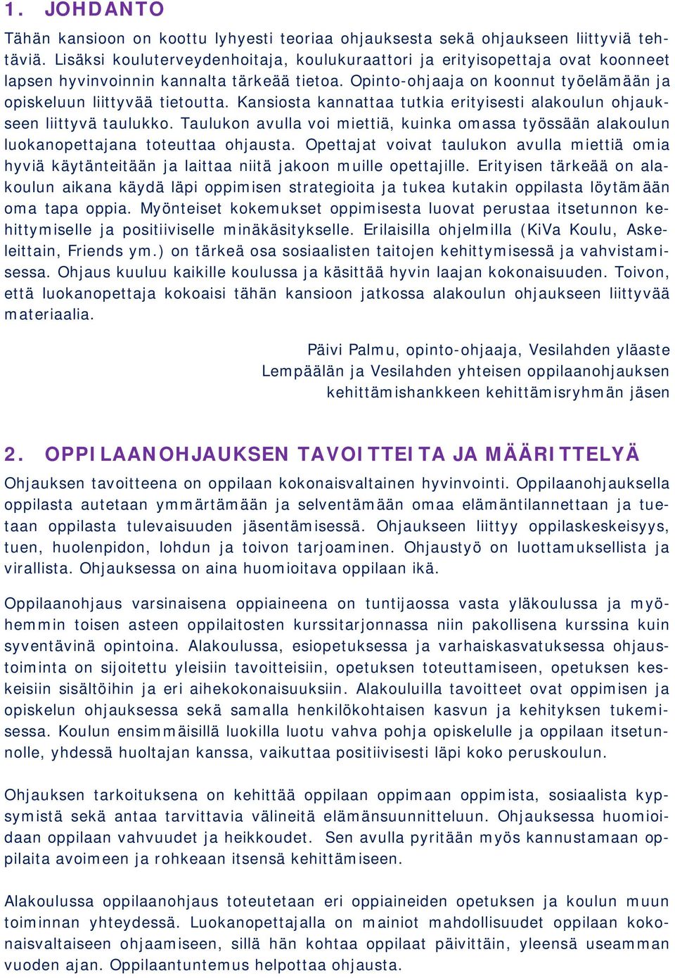 Kansiosta kannattaa tutkia erityisesti alakoulun ohjaukseen liittyvä taulukko. Taulukon avulla voi miettiä, kuinka omassa työssään alakoulun luokanopettajana toteuttaa ohjausta.