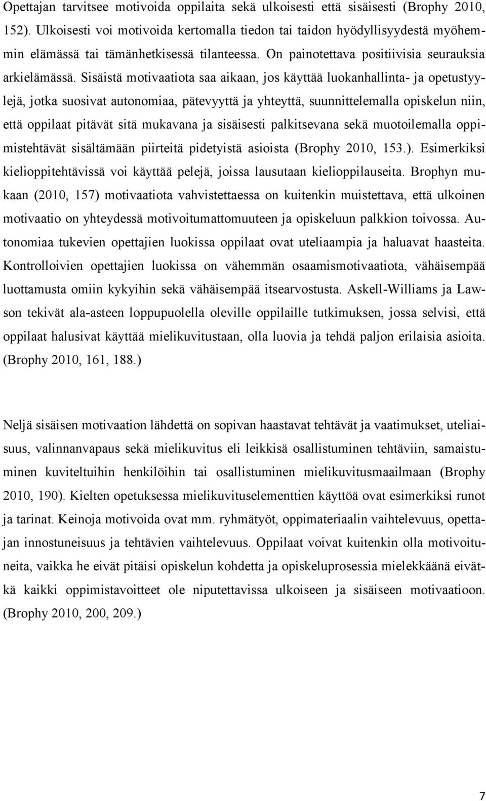 Sisäistä motivaatiota saa aikaan, jos käyttää luokanhallinta- ja opetustyylejä, jotka suosivat autonomiaa, pätevyyttä ja yhteyttä, suunnittelemalla opiskelun niin, että oppilaat pitävät sitä mukavana