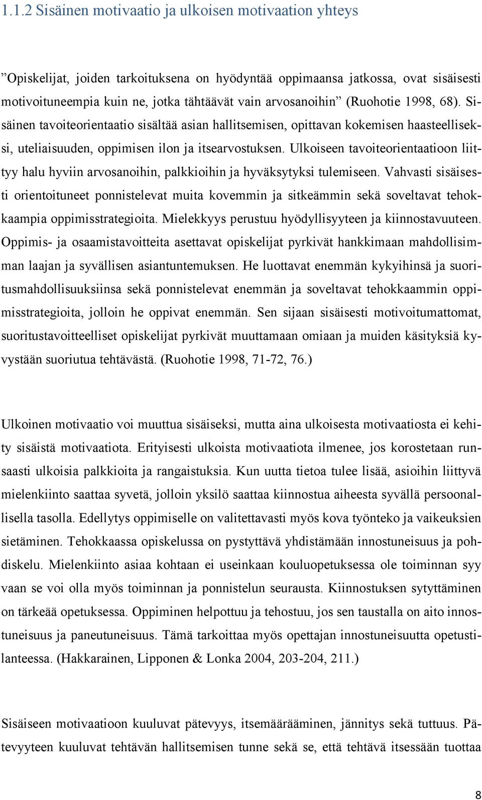 Ulkoiseen tavoiteorientaatioon liittyy halu hyviin arvosanoihin, palkkioihin ja hyväksytyksi tulemiseen.