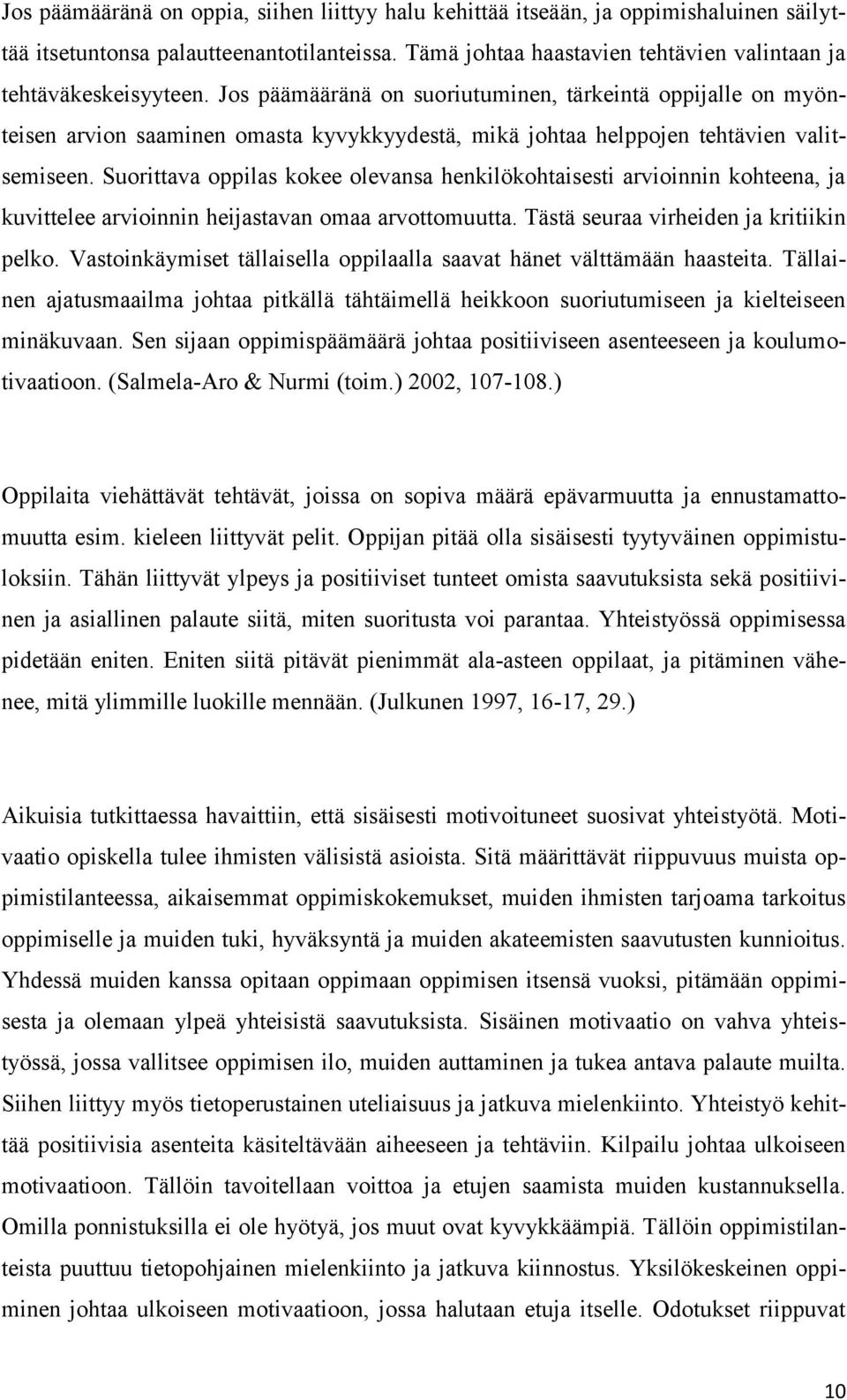 Suorittava oppilas kokee olevansa henkilökohtaisesti arvioinnin kohteena, ja kuvittelee arvioinnin heijastavan omaa arvottomuutta. Tästä seuraa virheiden ja kritiikin pelko.