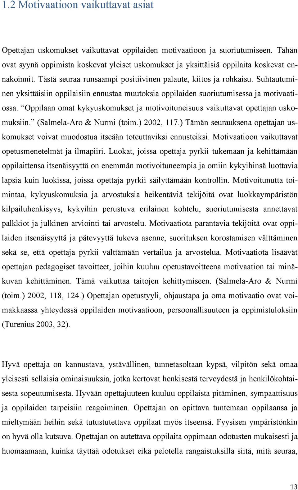 Suhtautuminen yksittäisiin oppilaisiin ennustaa muutoksia oppilaiden suoriutumisessa ja motivaatiossa. Oppilaan omat kykyuskomukset ja motivoituneisuus vaikuttavat opettajan uskomuksiin.