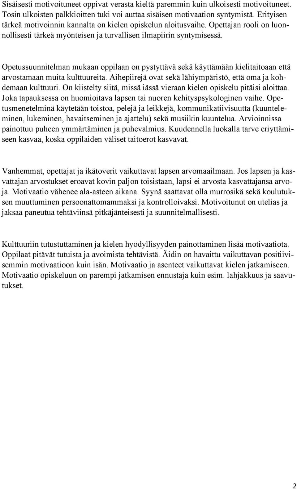 Opetussuunnitelman mukaan oppilaan on pystyttävä sekä käyttämään kielitaitoaan että arvostamaan muita kulttuureita. Aihepiirejä ovat sekä lähiympäristö, että oma ja kohdemaan kulttuuri.