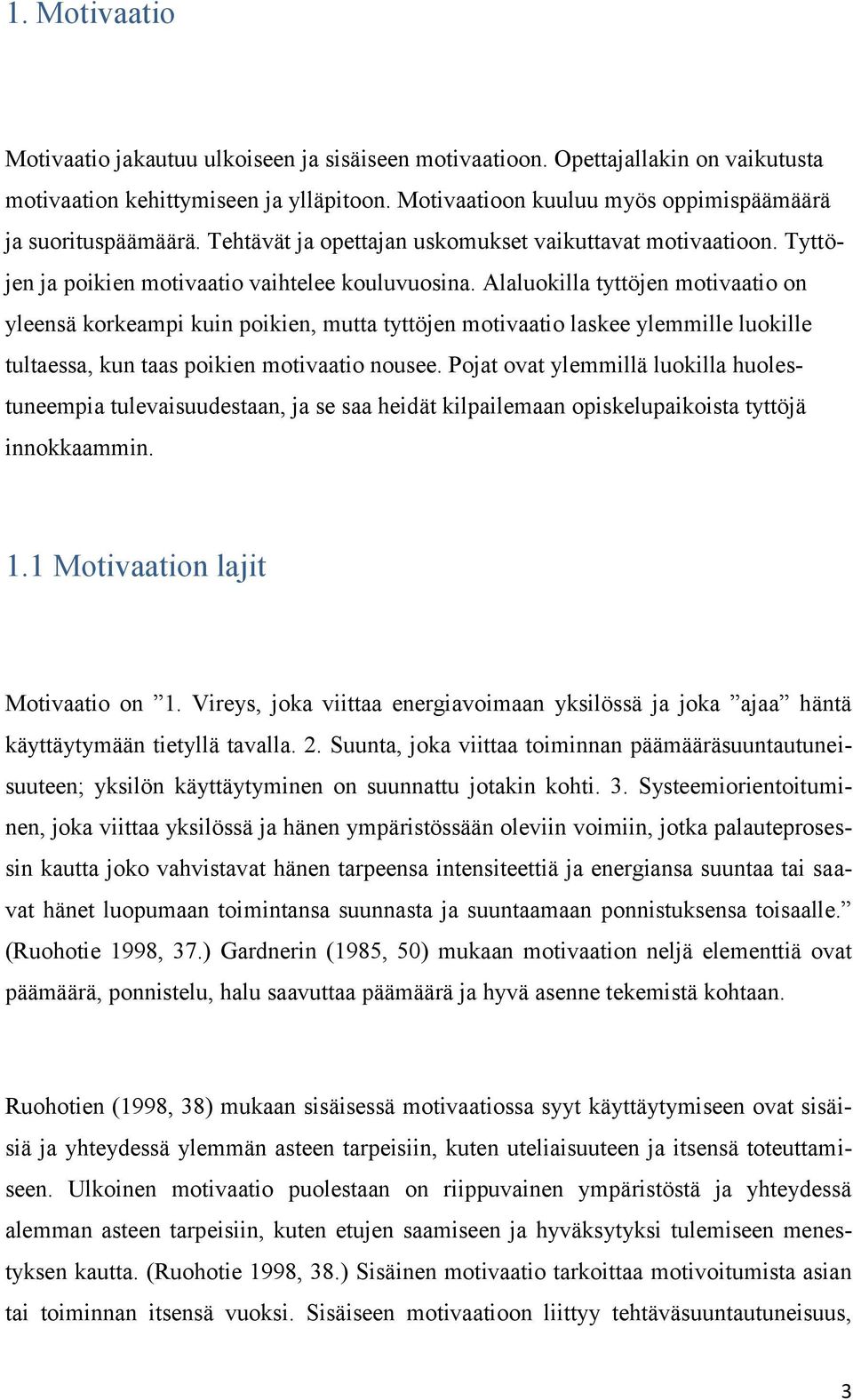 Alaluokilla tyttöjen motivaatio on yleensä korkeampi kuin poikien, mutta tyttöjen motivaatio laskee ylemmille luokille tultaessa, kun taas poikien motivaatio nousee.