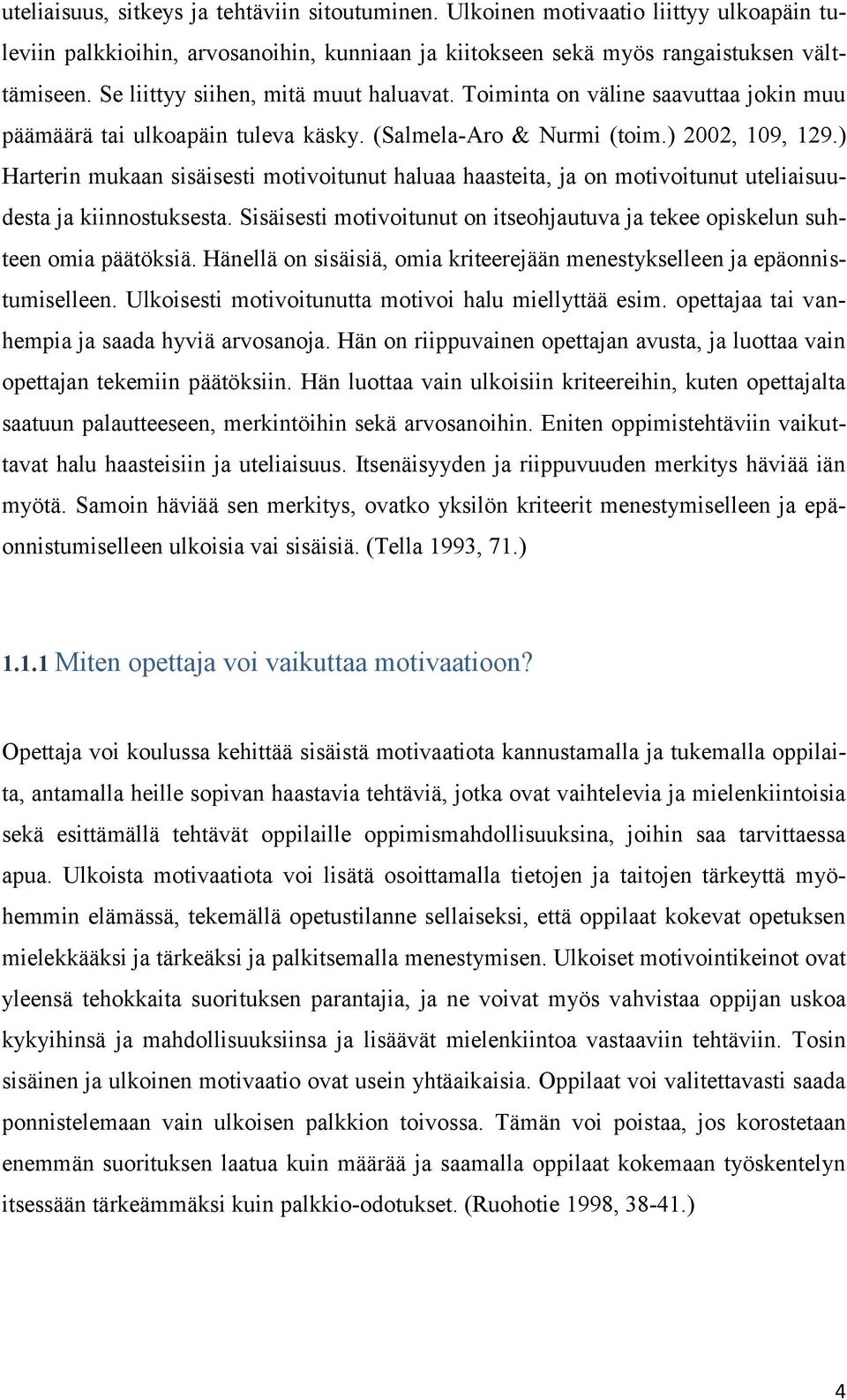 ) Harterin mukaan sisäisesti motivoitunut haluaa haasteita, ja on motivoitunut uteliaisuudesta ja kiinnostuksesta. Sisäisesti motivoitunut on itseohjautuva ja tekee opiskelun suhteen omia päätöksiä.