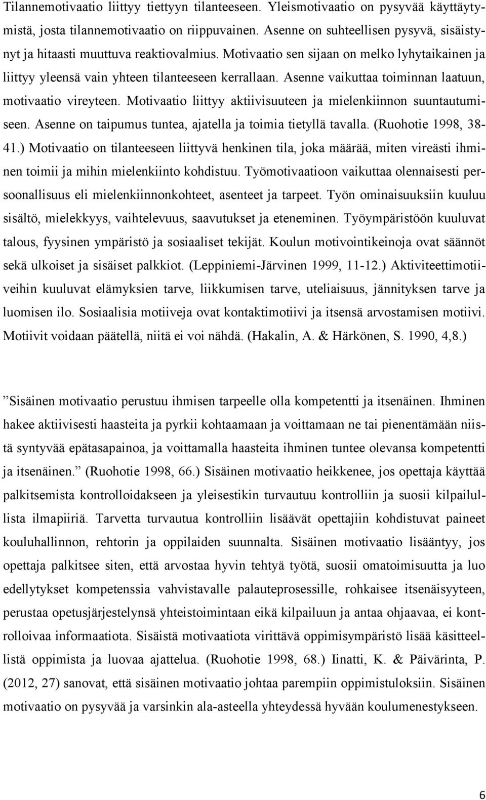 Asenne vaikuttaa toiminnan laatuun, motivaatio vireyteen. Motivaatio liittyy aktiivisuuteen ja mielenkiinnon suuntautumiseen. Asenne on taipumus tuntea, ajatella ja toimia tietyllä tavalla.