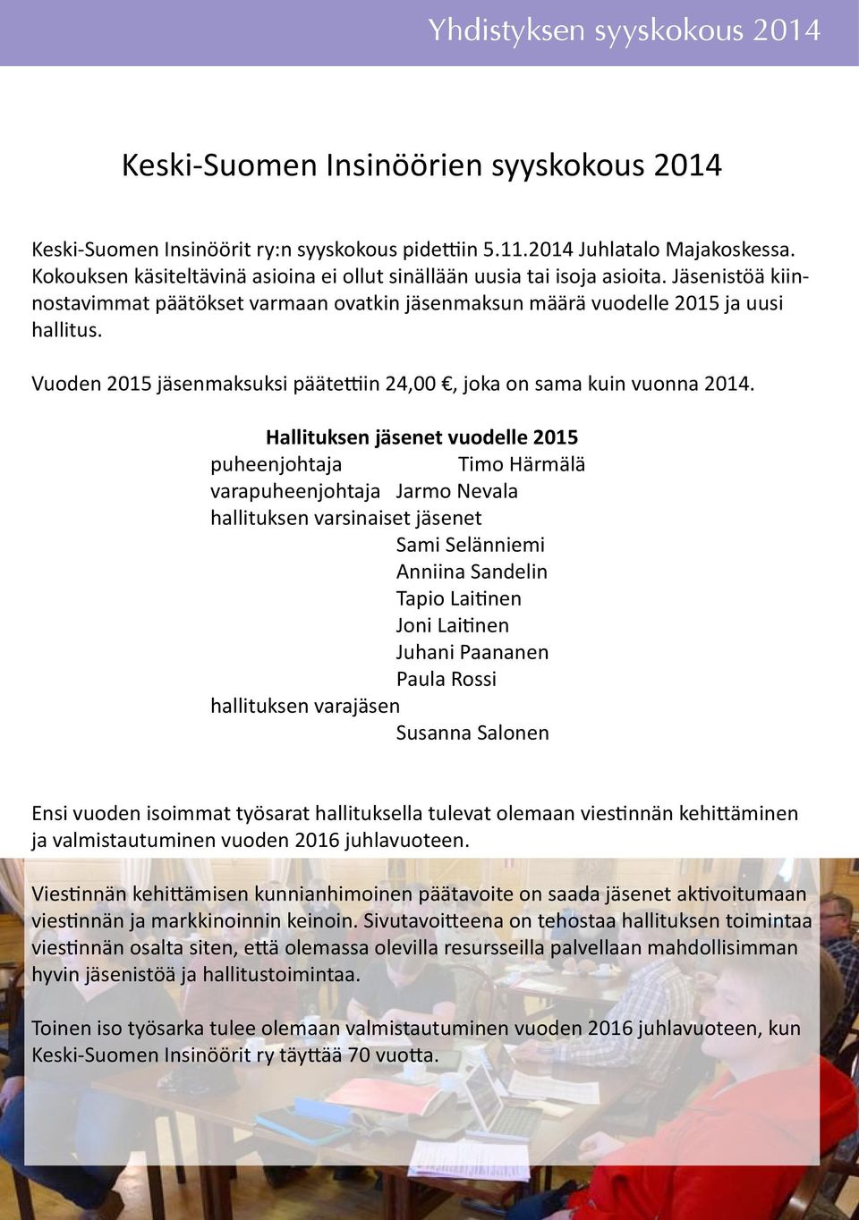 Vuoden 2015 jäsenmaksuksi päätettiin 24,00, joka on sama kuin vuonna 2014.