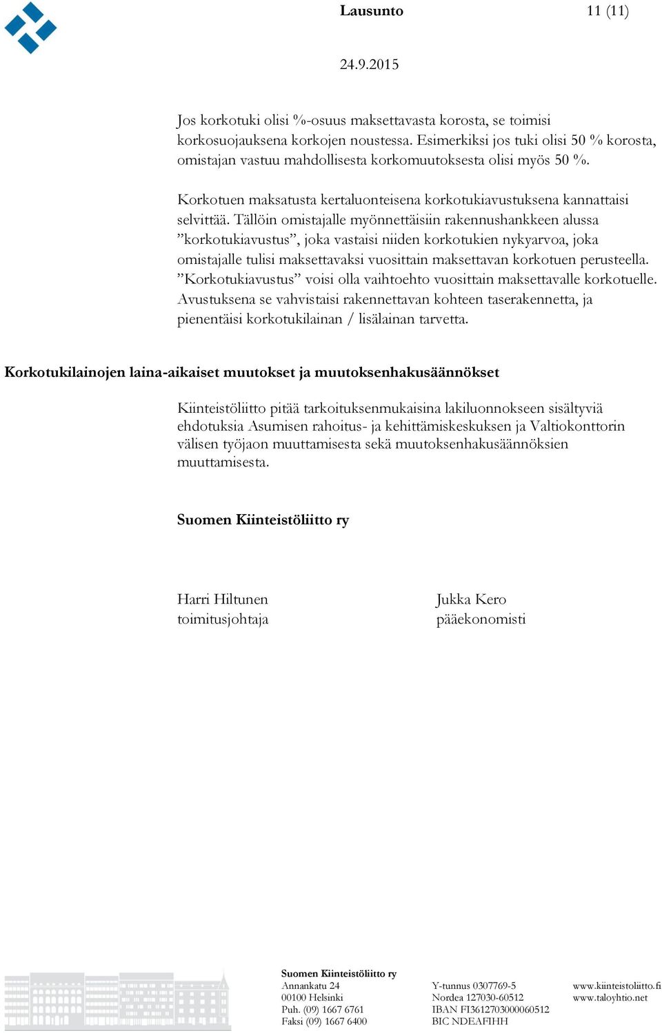 Tällöin omistajalle myönnettäisiin rakennushankkeen alussa korkotukiavustus, joka vastaisi niiden korkotukien nykyarvoa, joka omistajalle tulisi maksettavaksi vuosittain maksettavan korkotuen