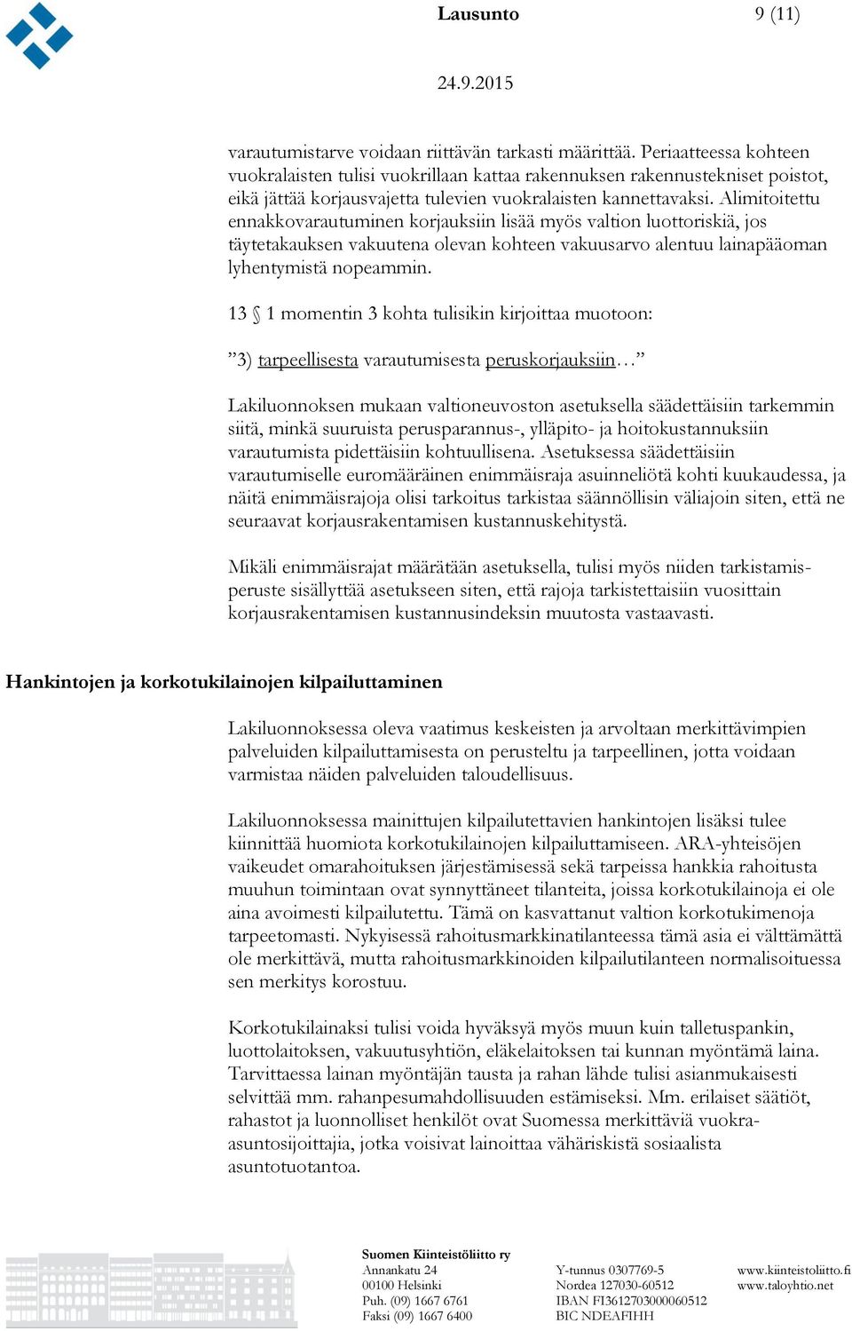 Alimitoitettu ennakkovarautuminen korjauksiin lisää myös valtion luottoriskiä, jos täytetakauksen vakuutena olevan kohteen vakuusarvo alentuu lainapääoman lyhentymistä nopeammin.