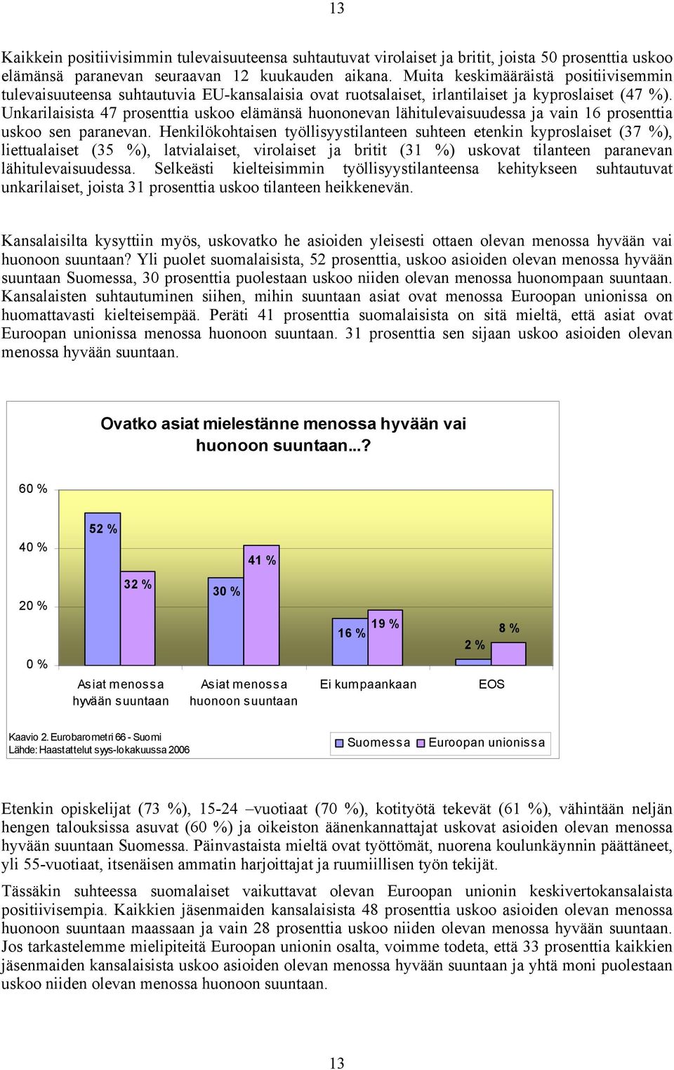 Unkarilaisista 47 prosenttia uskoo elämänsä huononevan lähitulevaisuudessa ja vain 16 prosenttia uskoo sen paranevan.