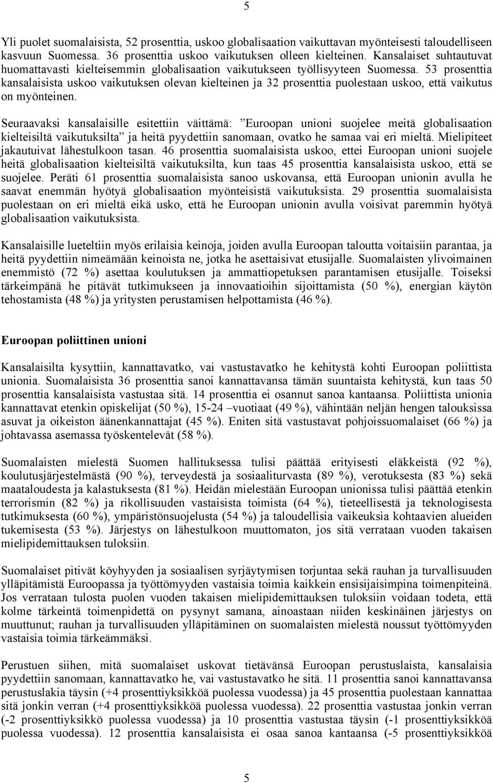 53 prosenttia kansalaisista uskoo vaikutuksen olevan kielteinen ja 32 prosenttia puolestaan uskoo, että vaikutus on myönteinen.