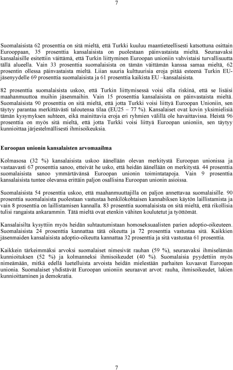 Vain 33 prosenttia suomalaisista on tämän väittämän kanssa samaa mieltä, 62 prosentin ollessa päinvastaista mieltä.