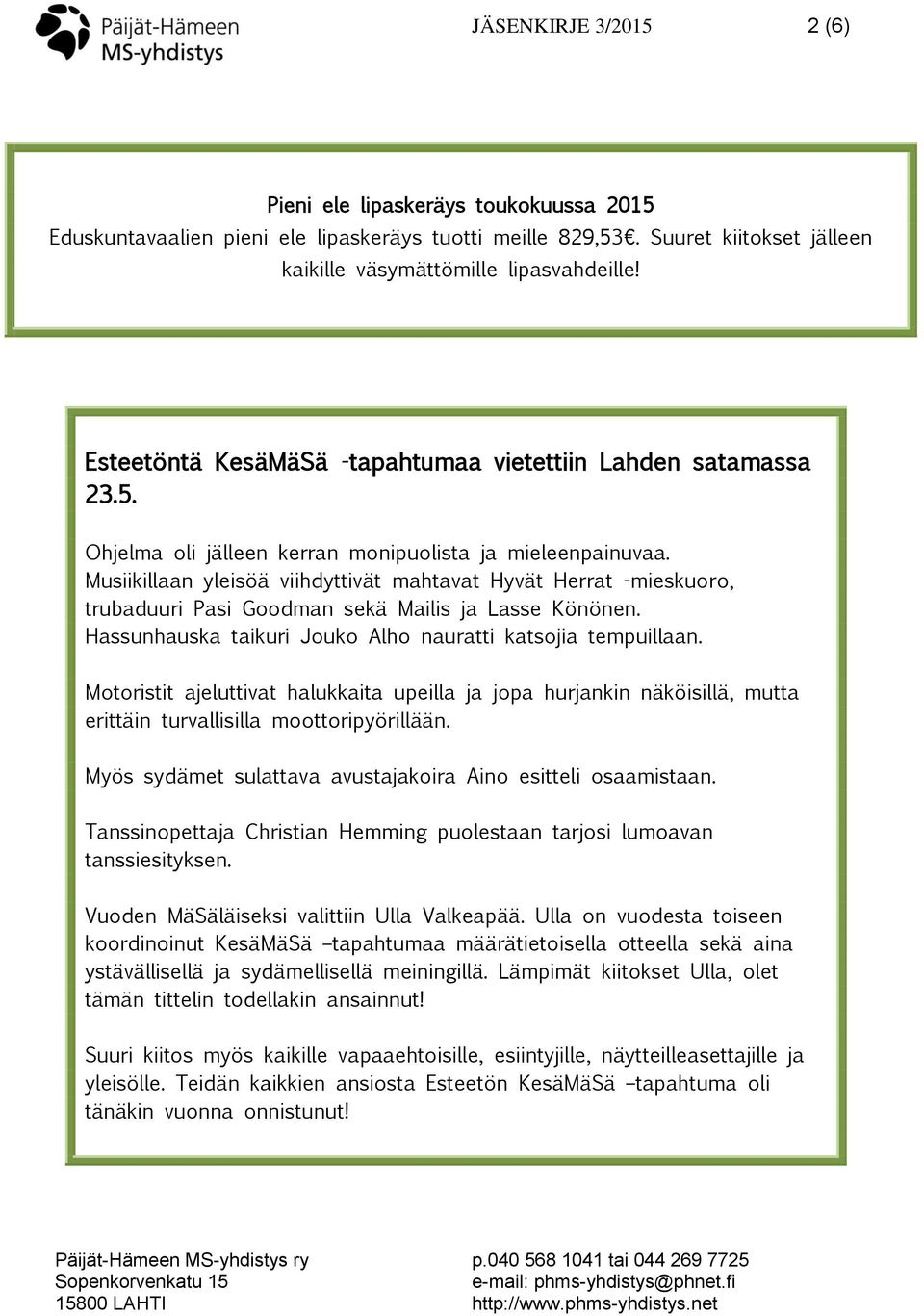 Musiikillaan yleisöä viihdyttivät mahtavat Hyvät Herrat -mieskuoro, trubaduuri Pasi Goodman sekä Mailis ja Lasse Könönen. Hassunhauska taikuri Jouko Alho nauratti katsojia tempuillaan.