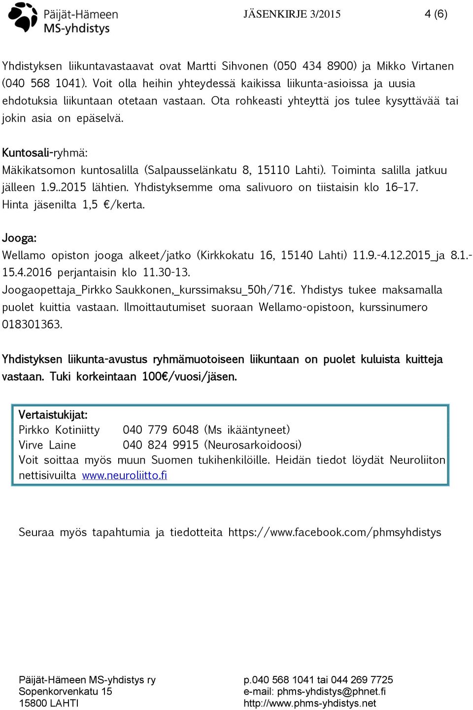 Kuntosali-ryhmä: Mäkikatsomon kuntosalilla (Salpausselänkatu 8, 15110 Lahti). Toiminta salilla jatkuu jälleen 1.9..2015 lähtien. Yhdistyksemme oma salivuoro on tiistaisin klo_16 17.