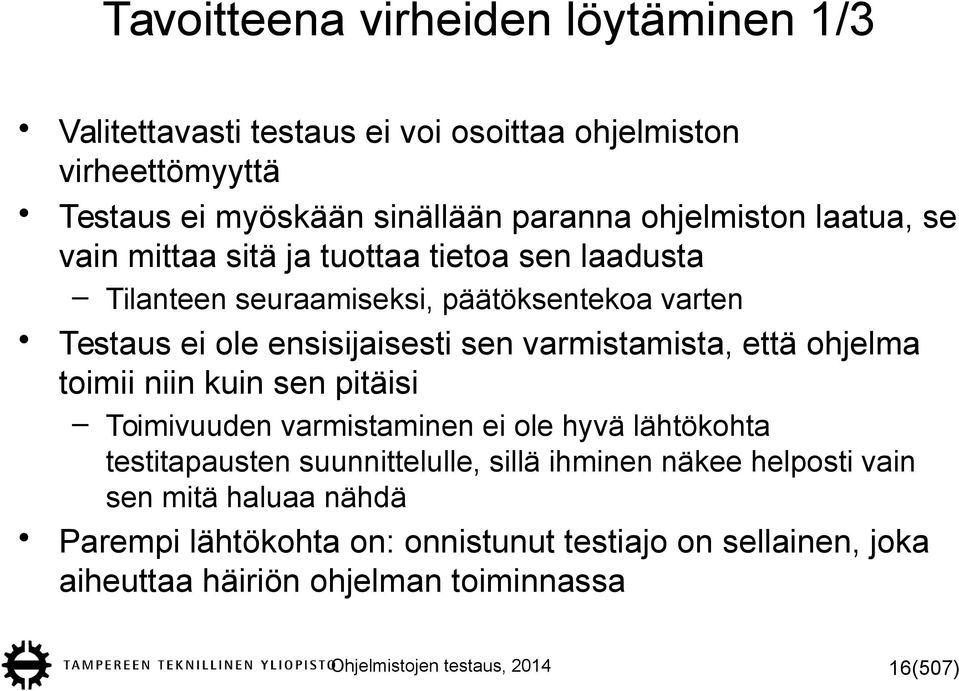 että ohjelma toimii niin kuin sen pitäisi Toimivuuden varmistaminen ei ole hyvä lähtökohta testitapausten suunnittelulle, sillä ihminen näkee helposti vain