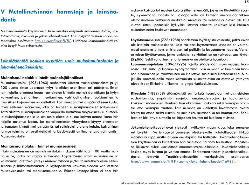 Lainsäädäntöä koskien kysytään usein muinaismuistolaista ja jokamiehenoikeuksista: Muinaismuistolaki: kiinteät muinaisjäännökset Muinaismuistolaki (295/1963) rauhoittaa kiinteät muinaisjäännökset ja