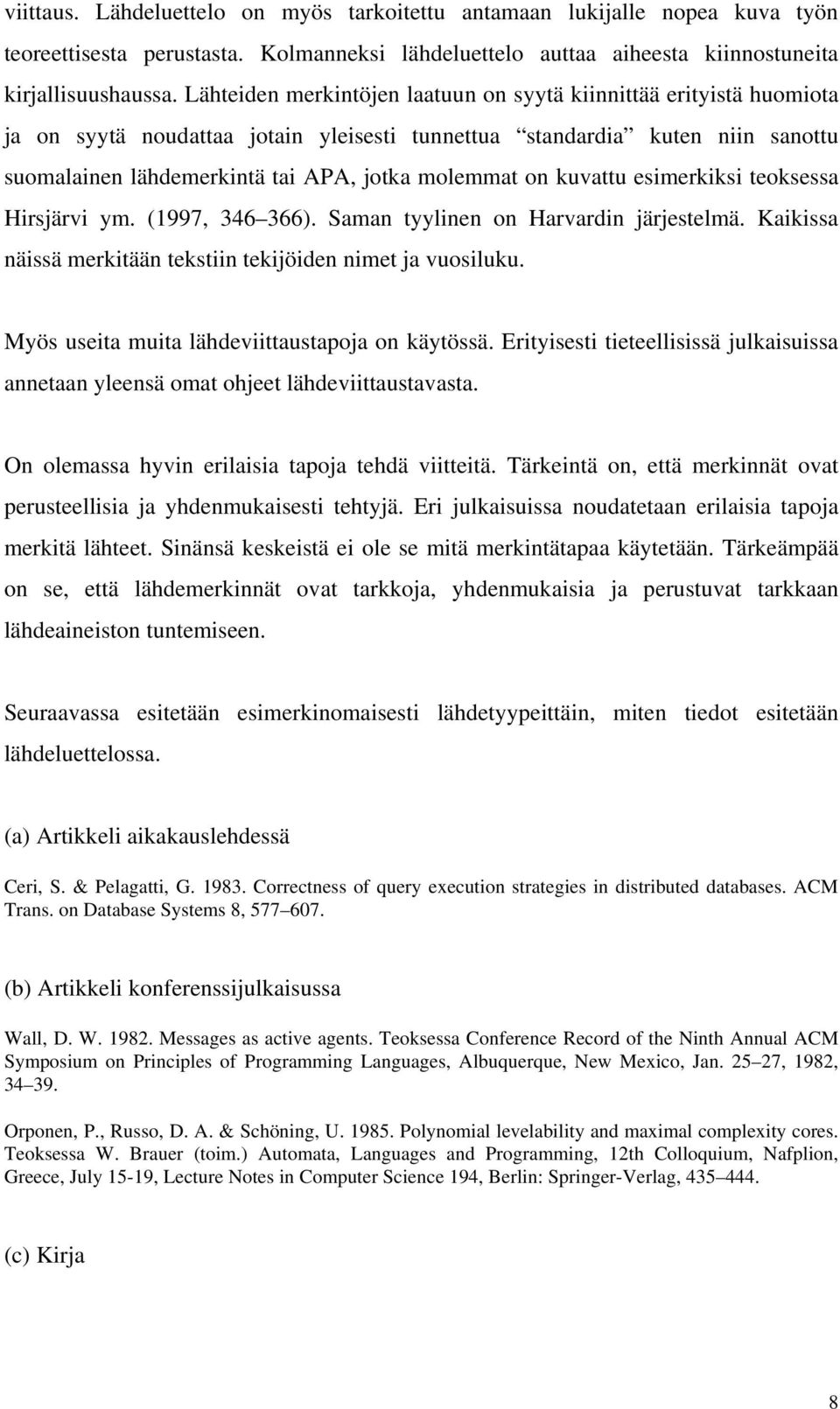 on kuvattu esimerkiksi teoksessa Hirsjärvi ym. (1997, 346 366). Saman tyylinen on Harvardin järjestelmä. Kaikissa näissä merkitään tekstiin tekijöiden nimet ja vuosiluku.