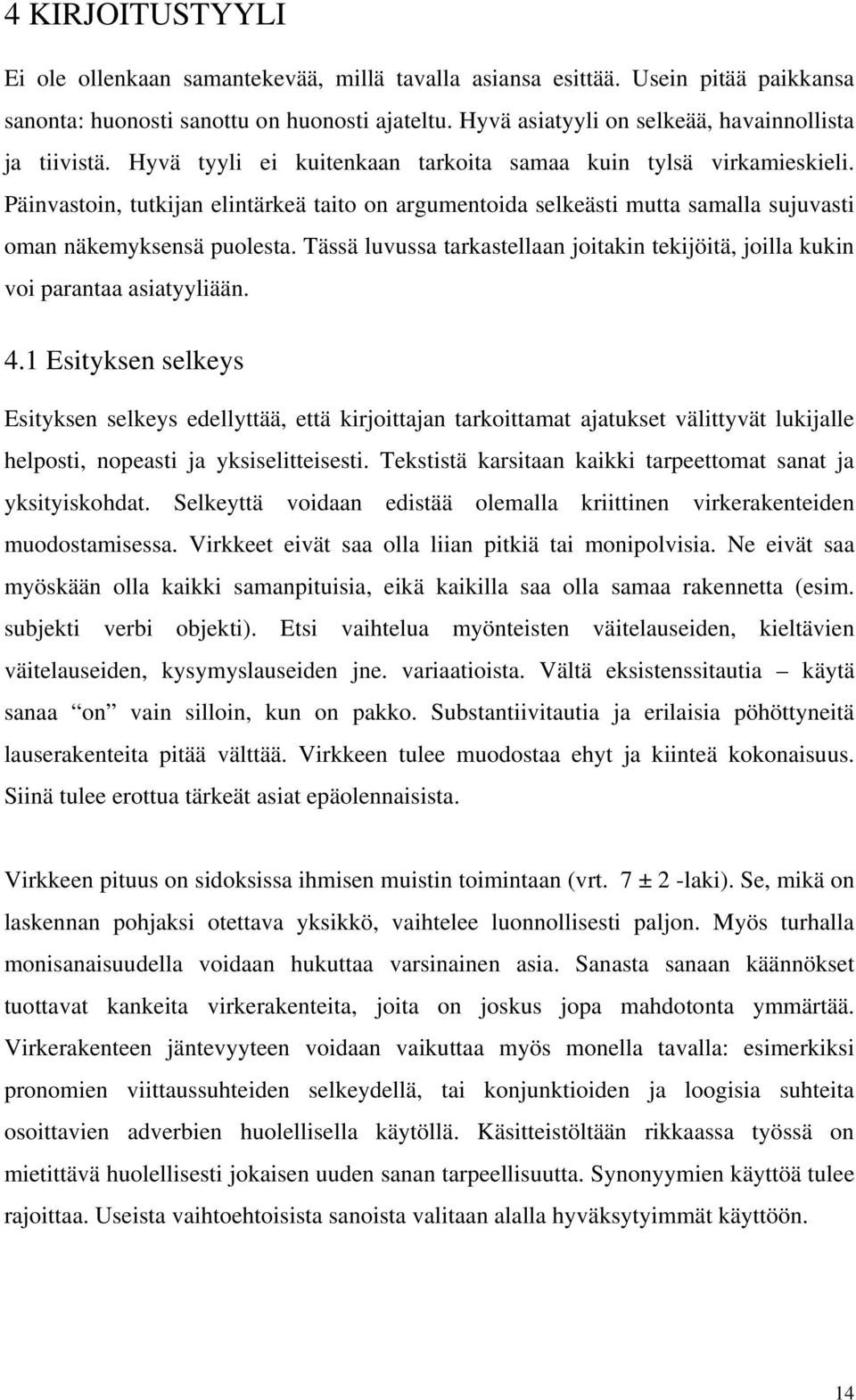 Päinvastoin, tutkijan elintärkeä taito on argumentoida selkeästi mutta samalla sujuvasti oman näkemyksensä puolesta.