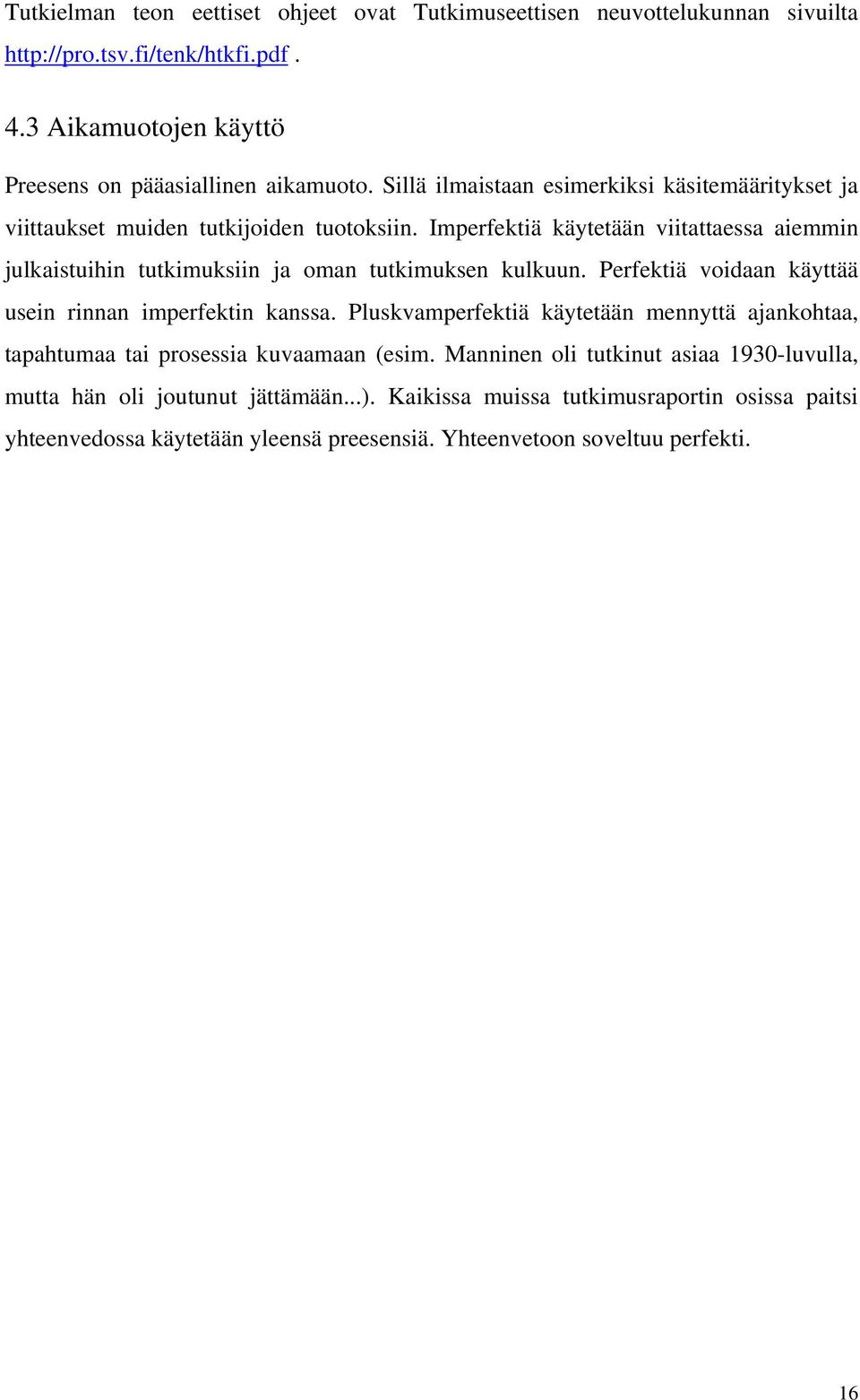 Imperfektiä käytetään viitattaessa aiemmin julkaistuihin tutkimuksiin ja oman tutkimuksen kulkuun. Perfektiä voidaan käyttää usein rinnan imperfektin kanssa.