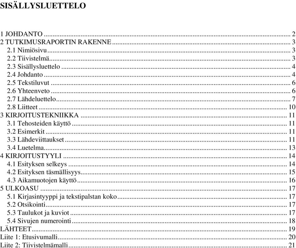 .. 13 4 KIRJOITUSTYYLI...14 4.1 Esityksen selkeys... 14 4.2 Esityksen täsmällisyys... 15 4.3 Aikamuotojen käyttö... 16 5 ULKOASU... 17 5.