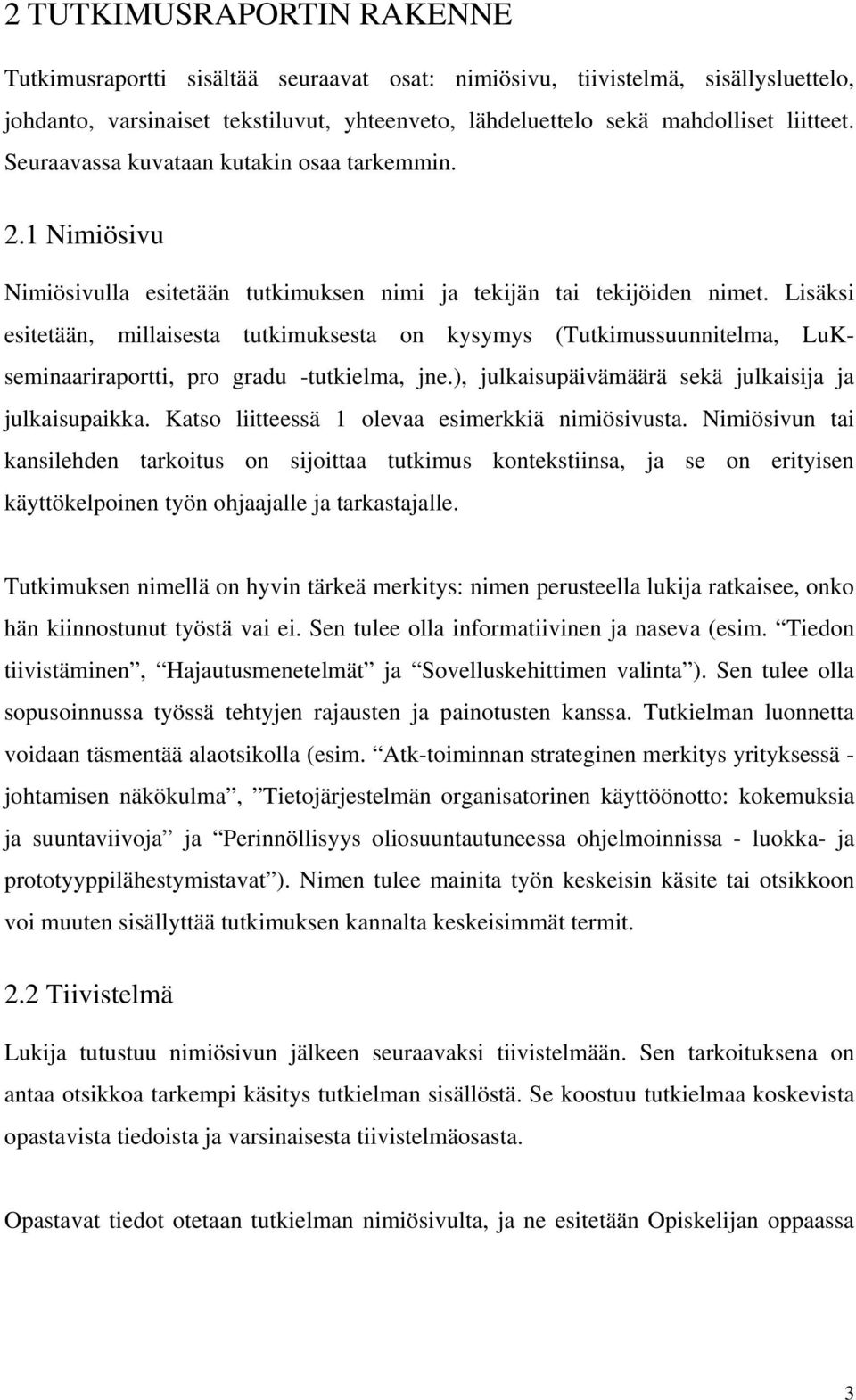 Lisäksi esitetään, millaisesta tutkimuksesta on kysymys (Tutkimussuunnitelma, LuKseminaariraportti, pro gradu -tutkielma, jne.), julkaisupäivämäärä sekä julkaisija ja julkaisupaikka.