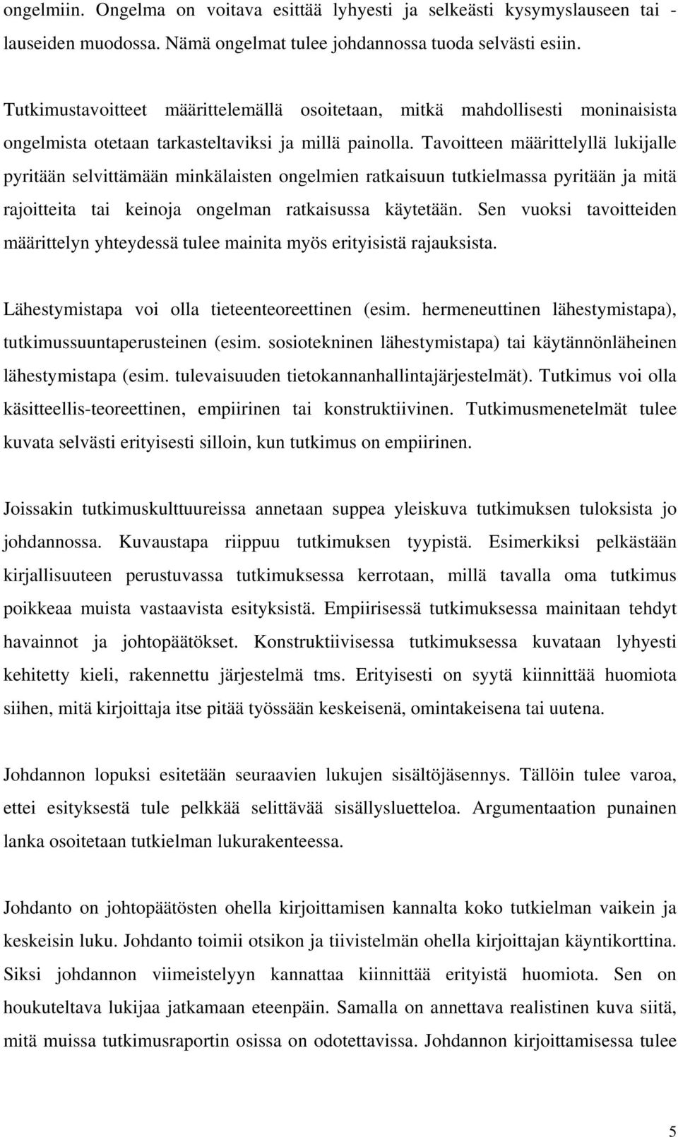 Tavoitteen määrittelyllä lukijalle pyritään selvittämään minkälaisten ongelmien ratkaisuun tutkielmassa pyritään ja mitä rajoitteita tai keinoja ongelman ratkaisussa käytetään.