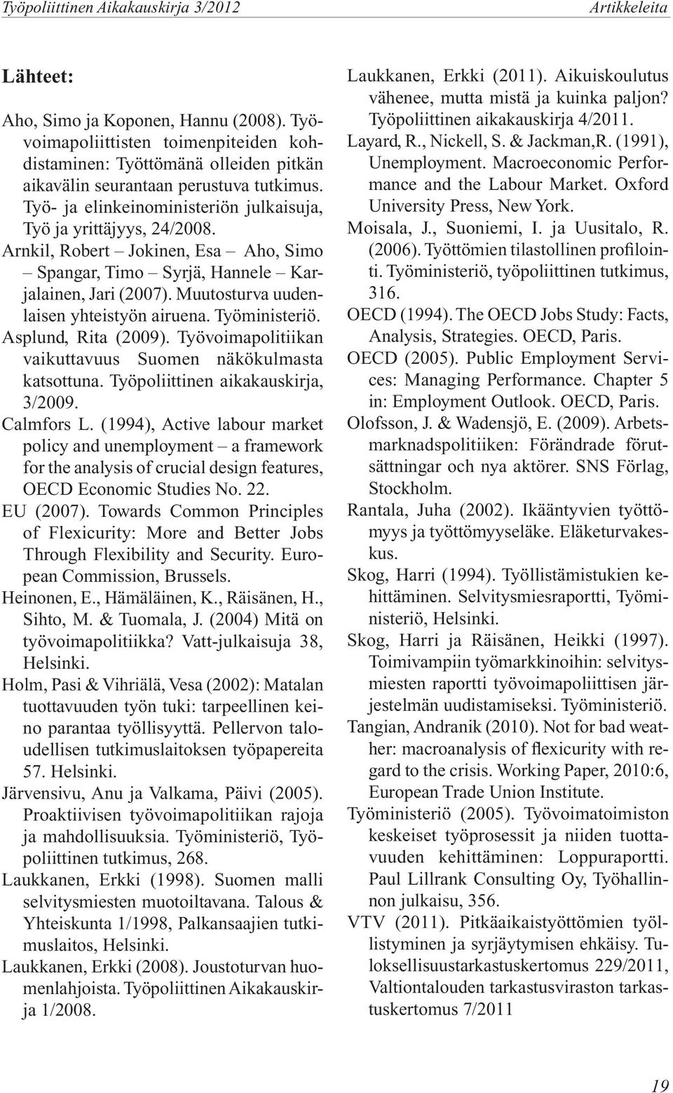 Arnkil, Robert Jokinen, Esa Aho, Simo Spangar, Timo Syrjä, Hannele Karjalainen, Jari (07). Muutosturva uudenlaisen yhteistyön airuena. Työministeriö. Asplund, Rita (09).