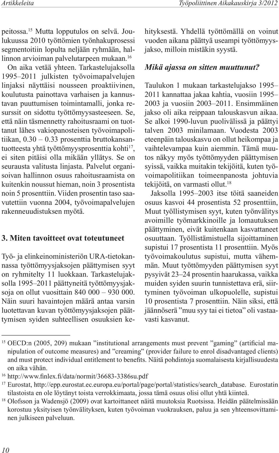 Tarkastelujaksolla 1995 11 julkisten työvoimapalvelujen linjaksi näyttäisi nousseen proaktiivinen, koulutusta painottava varhaisen ja kannustavan puuttumisen toimintamalli, jonka resurssit on sidottu