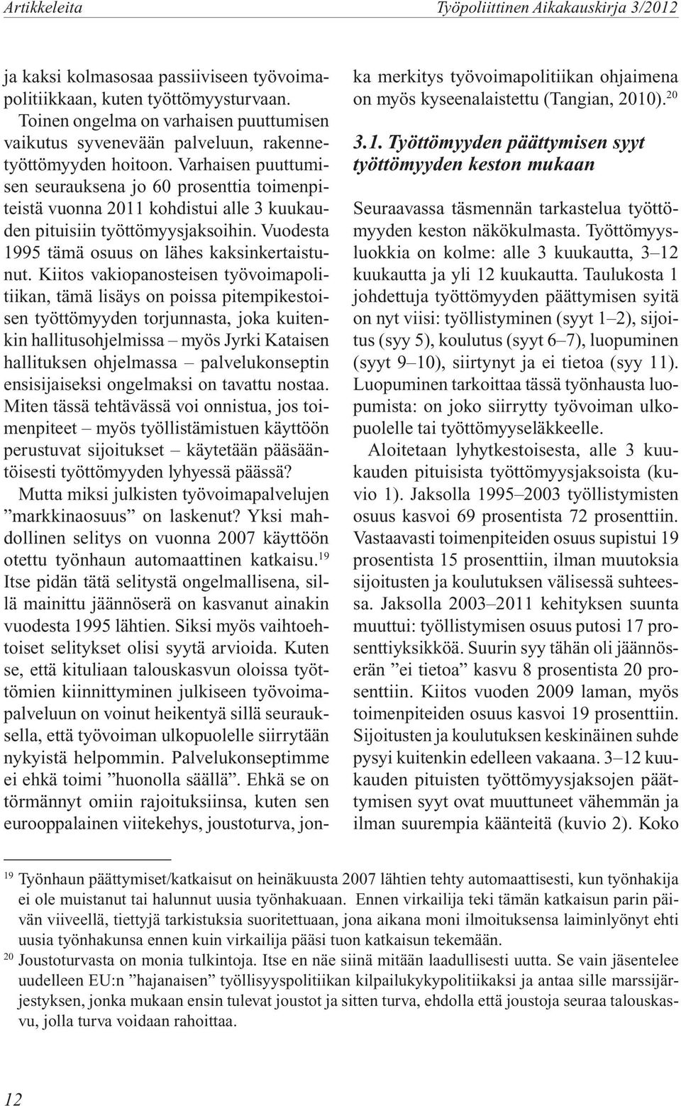 Varhaisen puuttumisen seurauksena jo 60 prosenttia toimenpiteistä vuonna 11 kohdistui alle 3 kuukauden pituisiin työttömyysjaksoihin. Vuodesta 1995 tämä osuus on lähes kaksinkertaistunut.