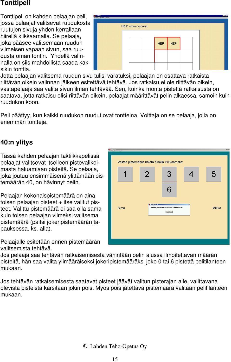 Jotta pelaajan valitsema ruudun sivu tulisi varatuksi, pelaajan on osattava ratkaista riittävän oikein valinnan jälkeen esitettävä tehtävä.