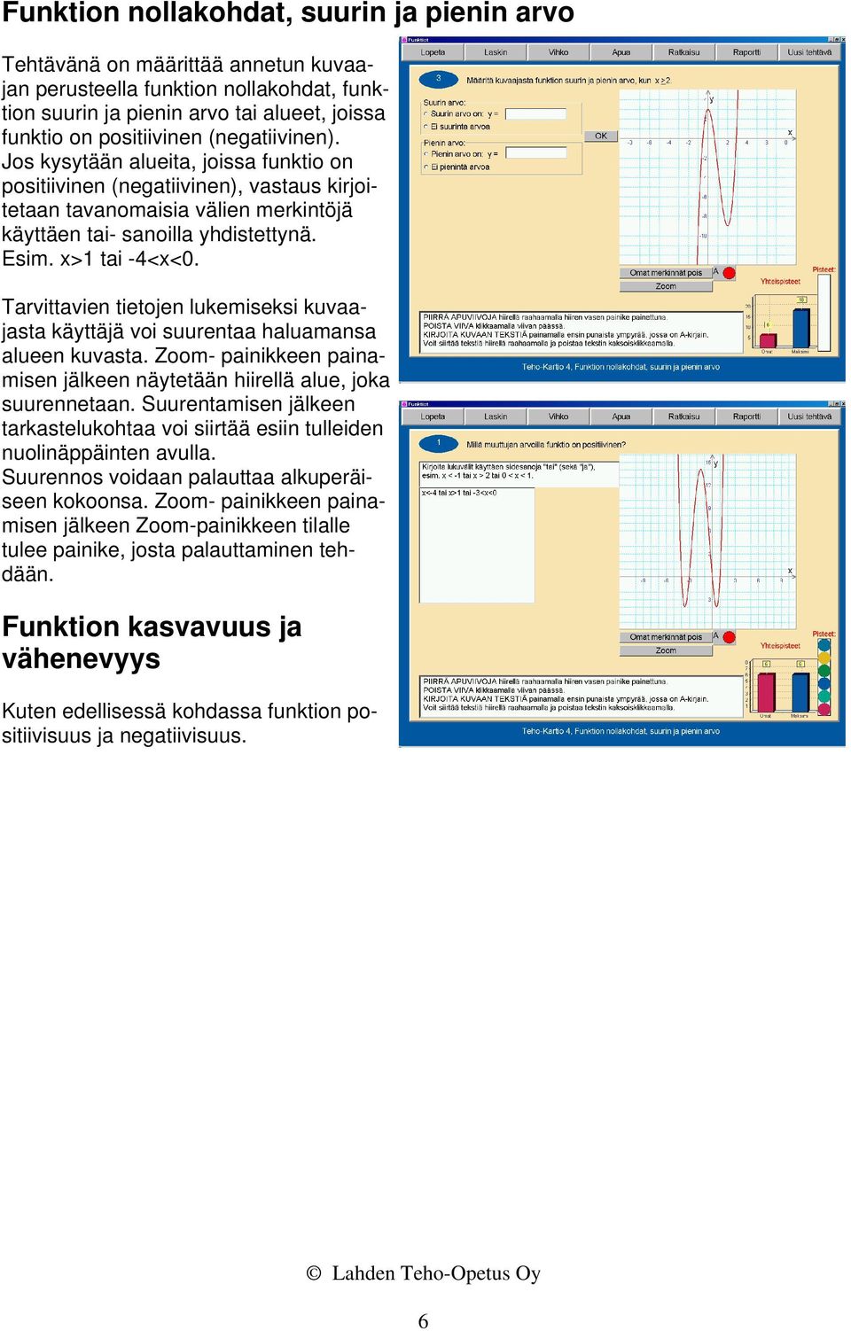 Tarvittavien tietojen lukemiseksi kuvaajasta käyttäjä voi suurentaa haluamansa alueen kuvasta. Zoom- painikkeen painamisen jälkeen näytetään hiirellä alue, joka suurennetaan.