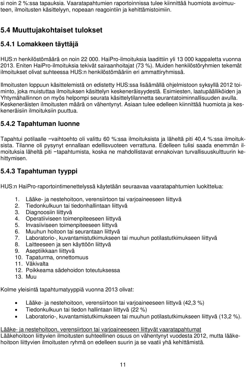 Eniten HaiPro-ilmoituksia tekivät sairaanhoitajat (73 %). Muiden henkilöstöryhmien tekemät ilmoitukset olivat suhteessa HUS:n henkilöstömääriin eri ammattiryhmissä.