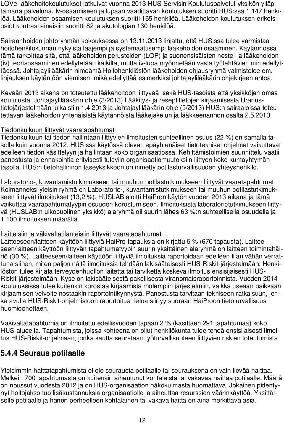 11.2013 linjattu, että HUS:ssa tulee varmistaa hoitohenkilökunnan nykyistä laajempi ja systemaattisempi lääkehoidon osaaminen.