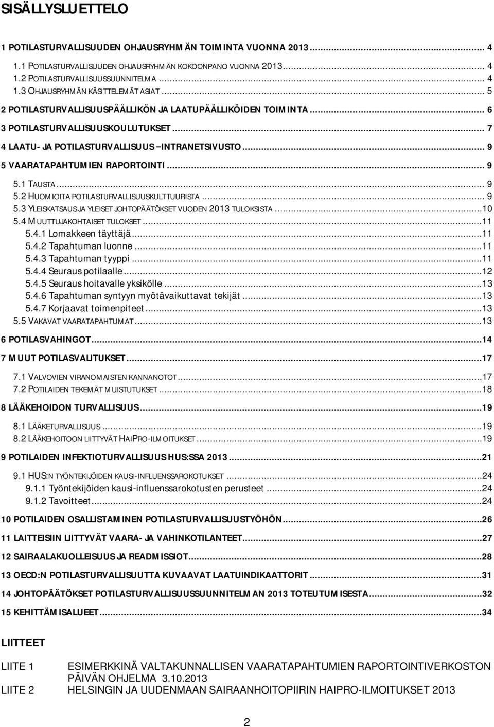 .. 9 5.2 HUOMIOITA POTILASTURVALLISUUSKULTTUURISTA... 9 5.3YLEISKATSAUS JA YLEISET JOHTOPÄÄTÖKSET VUODEN 2013 TULOKSISTA...10 5.4 MUUTTUJAKOHTAISET TULOKSET...11 5.4.1 Lomakkeen täyttäjä...11 5.4.2 Tapahtuman luonne.