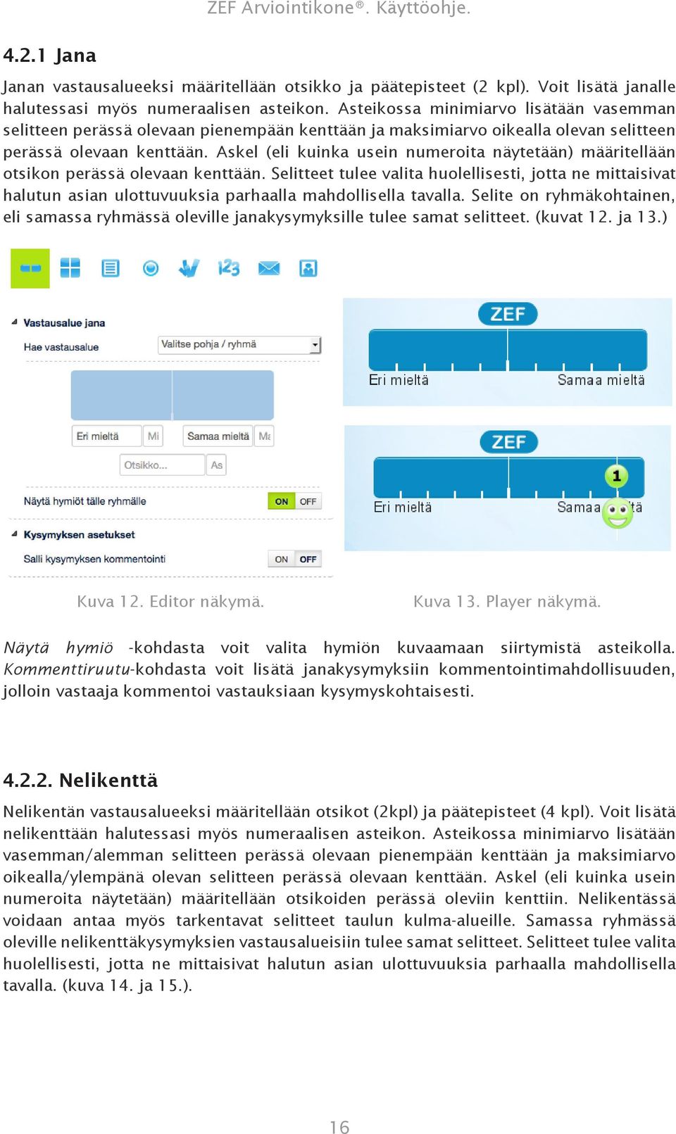 Askel (eli kuinka usein numeroita näytetään) määritellään otsikon perässä olevaan kenttään.