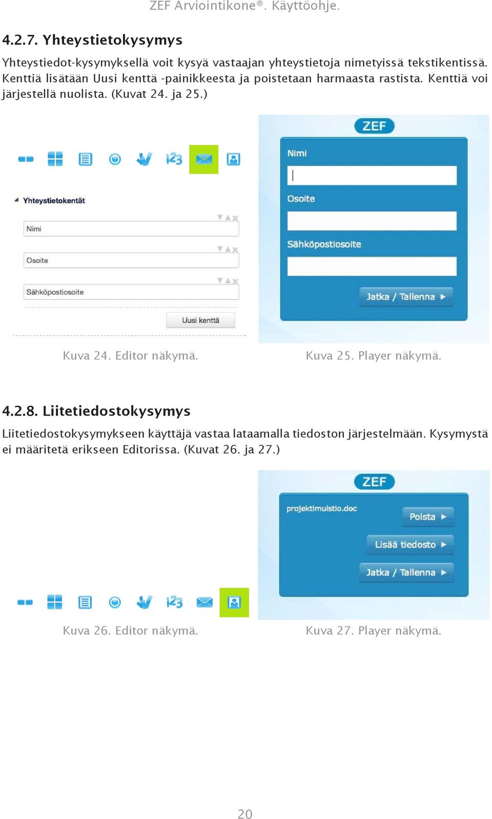 Kenttiä lisätään Uusi kenttä -painikkeesta ja poistetaan harmaasta rastista. Kenttiä voi järjestellä nuolista. (Kuvat 24. ja 25.