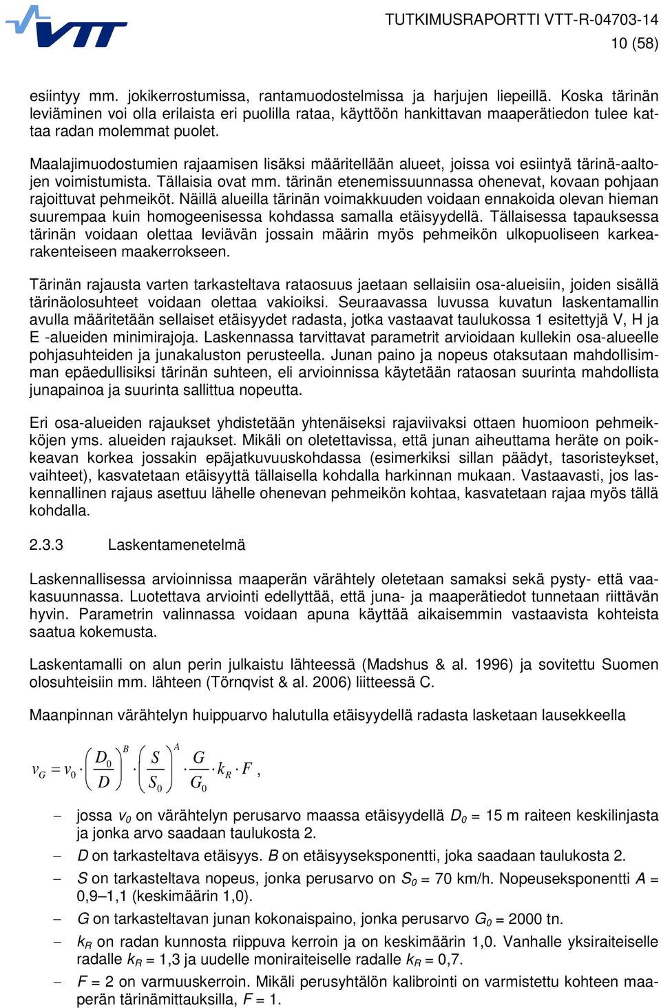 Maalajimuodostumien rajaamisen lisäksi määritellään alueet, joissa voi esiintyä tärinä-aaltojen voimistumista. Tällaisia ovat mm.