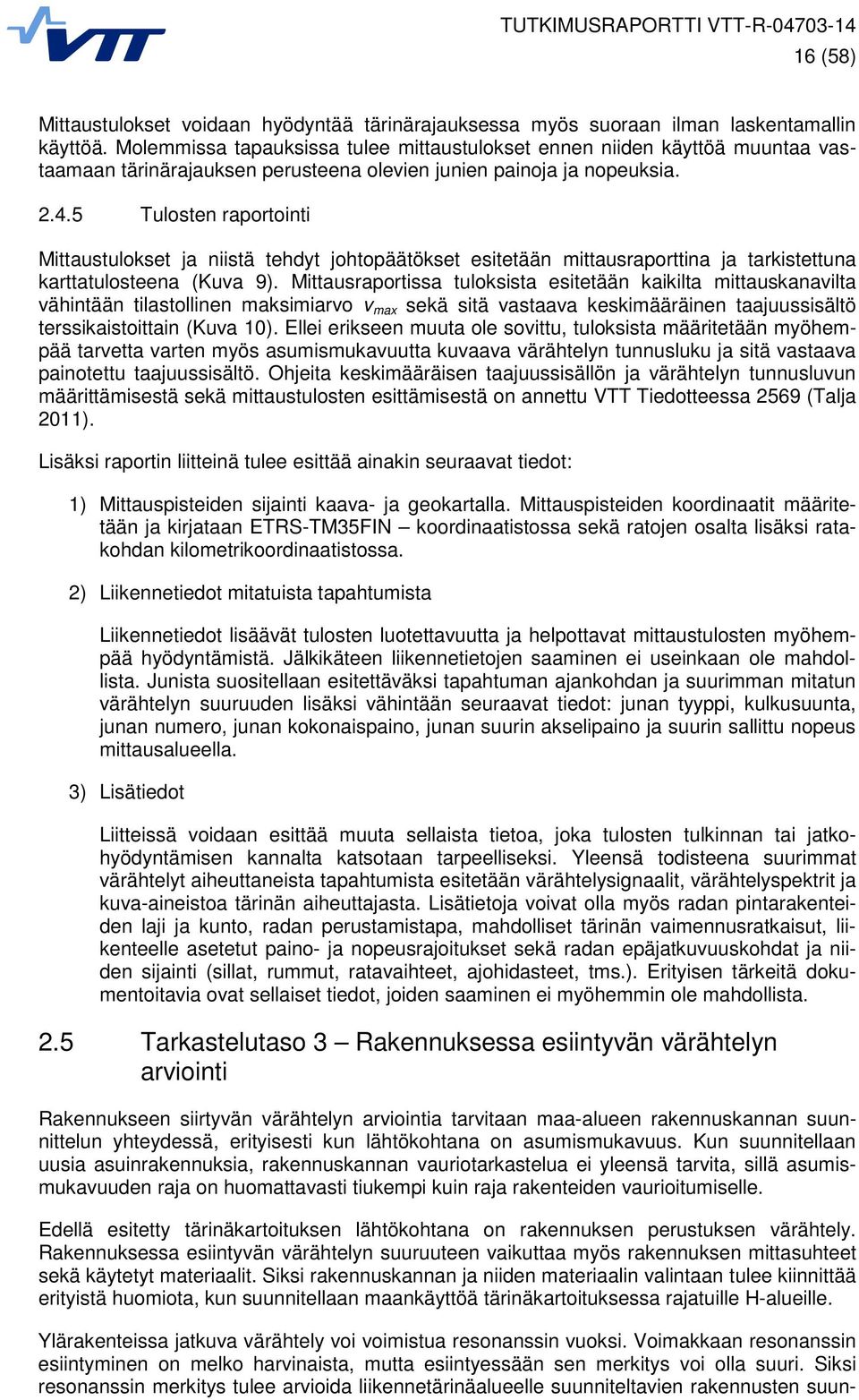 5 Tulosten raportointi Mittaustulokset ja niistä tehdyt johtopäätökset esitetään mittausraporttina ja tarkistettuna karttatulosteena (Kuva 9).