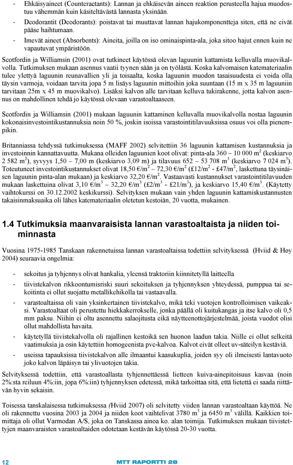 - Imevät aineet (Absorbents): Aineita, joilla on iso ominaispinta-ala, joka sitoo hajut ennen kuin ne vapautuvat ympäristöön.