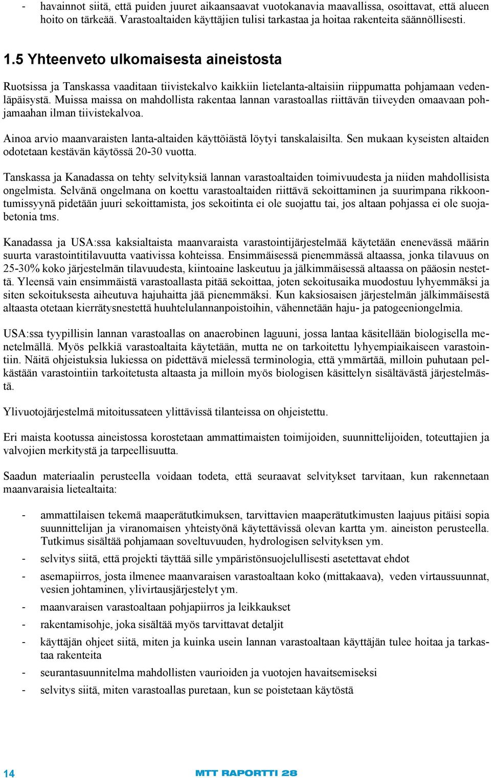 Muissa maissa on mahdollista rakentaa lannan varastoallas riittävän tiiveyden omaavaan pohjamaahan ilman tiivistekalvoa. Ainoa arvio maanvaraisten lanta-altaiden käyttöiästä löytyi tanskalaisilta.