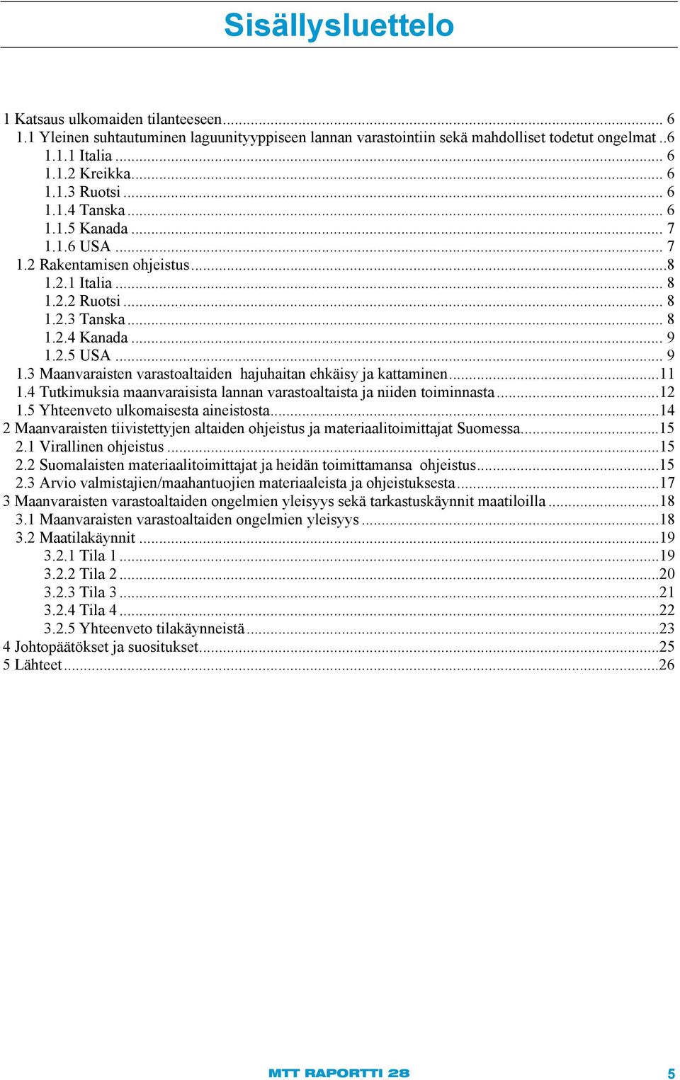 2.5 USA... 9 1.3 Maanvaraisten varastoaltaiden hajuhaitan ehkäisy ja kattaminen... 11 1.4 Tutkimuksia maanvaraisista lannan varastoaltaista ja niiden toiminnasta... 12 1.