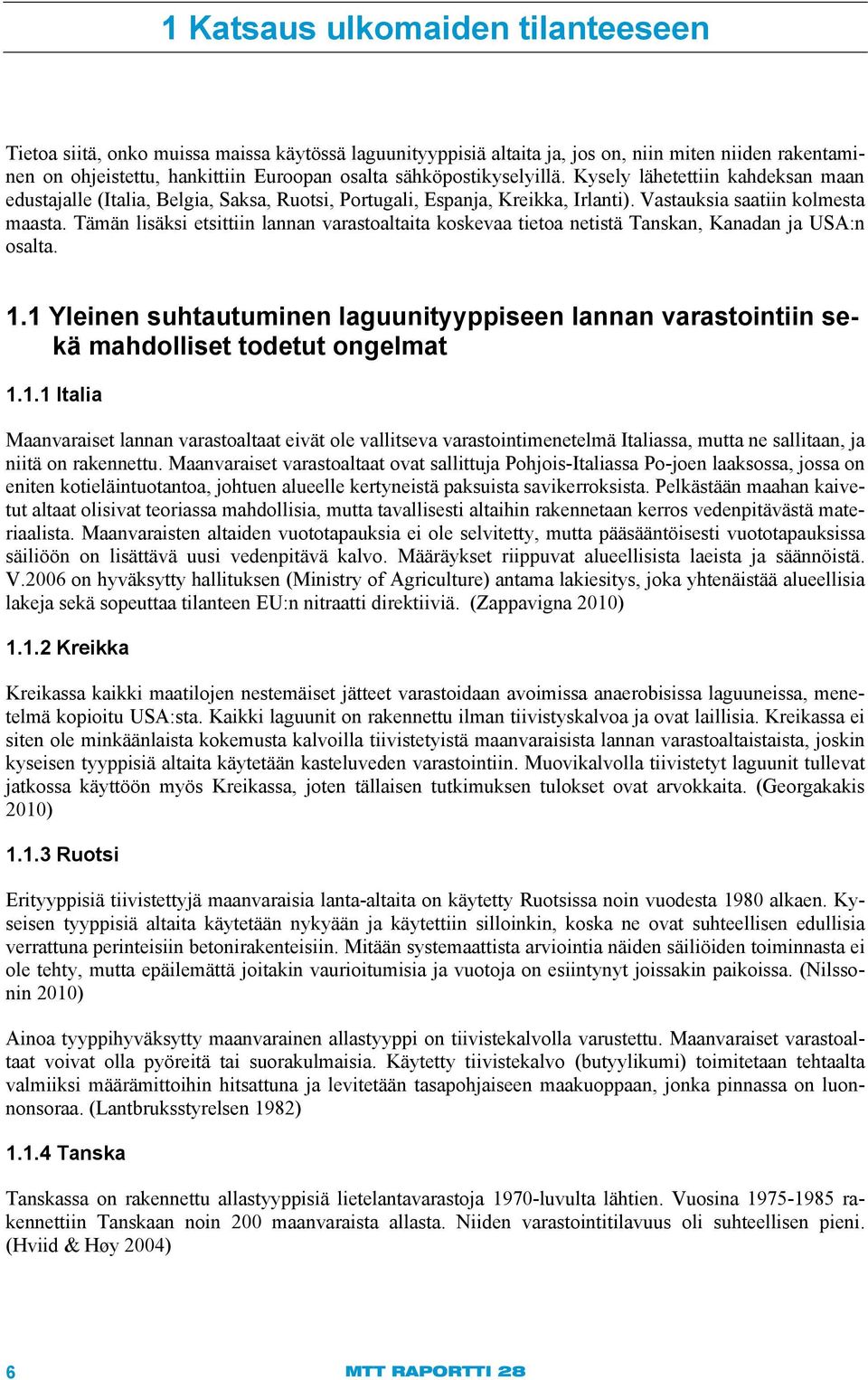 Tämän lisäksi etsittiin lannan varastoaltaita koskevaa tietoa netistä Tanskan, Kanadan ja USA:n osalta. 1.