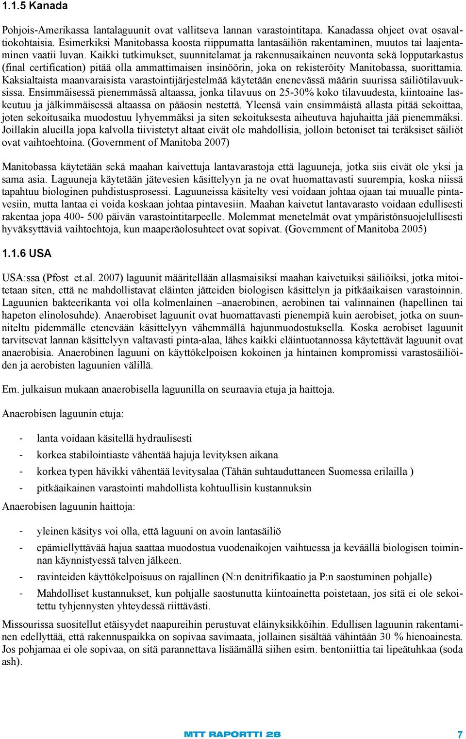 Kaikki tutkimukset, suunnitelamat ja rakennusaikainen neuvonta sekä lopputarkastus (final certification) pitää olla ammattimaisen insinöörin, joka on rekisteröity Manitobassa, suorittamia.