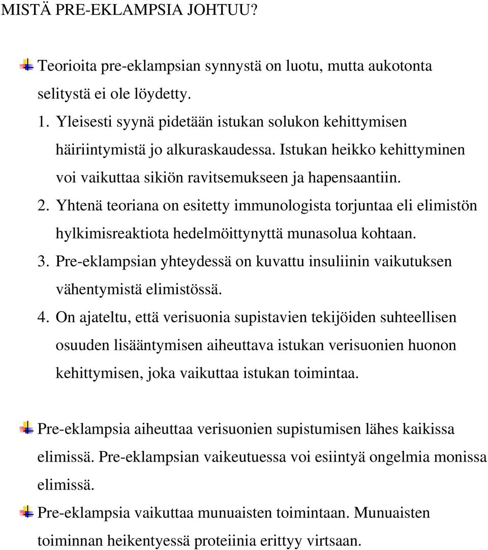 Yhtenä teoriana on esitetty immunologista torjuntaa eli elimistön hylkimisreaktiota hedelmöittynyttä munasolua kohtaan. 3.