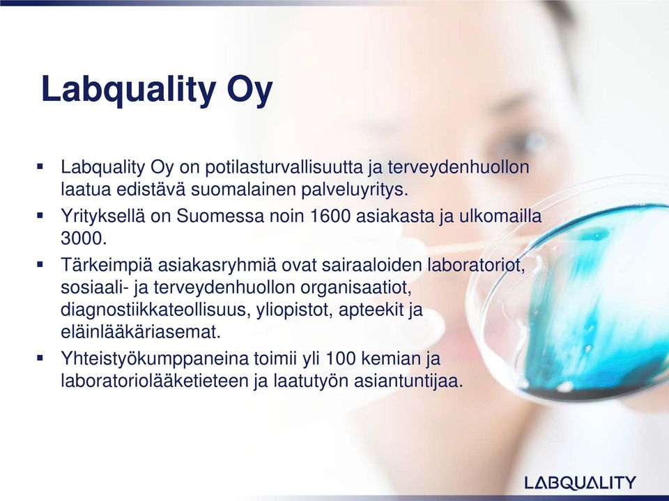 Tärkeimpiä asiakasryhmiä ovat sairaaloiden laboratoriot, sosiaali- ja terveydenhuollon organisaatiot,
