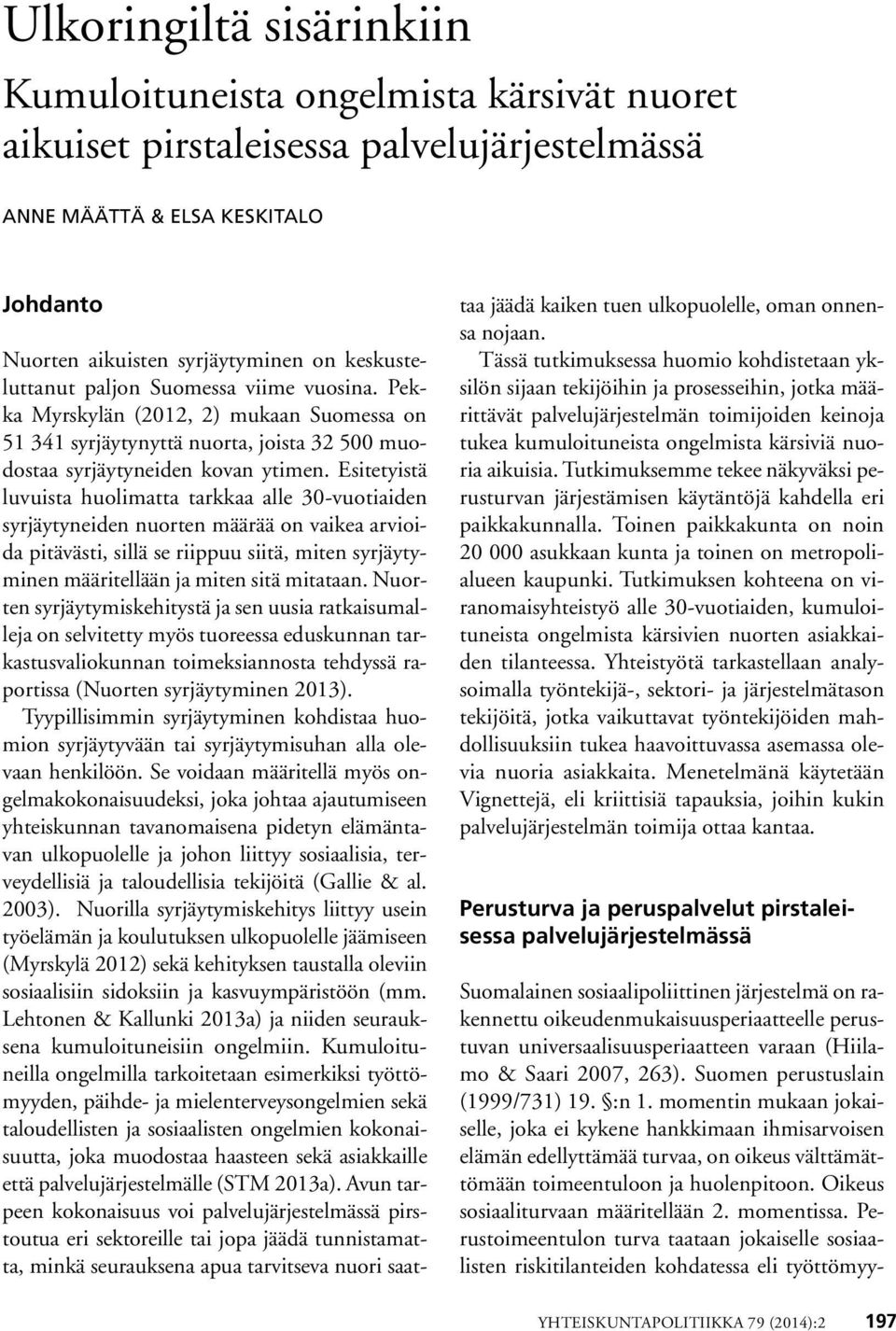 Esitetyistä luvuista huolimatta tarkkaa alle 30-vuotiaiden syrjäytyneiden nuorten määrää on vaikea arvioida pitävästi, sillä se riippuu siitä, miten syrjäytyminen määritellään ja miten sitä mitataan.