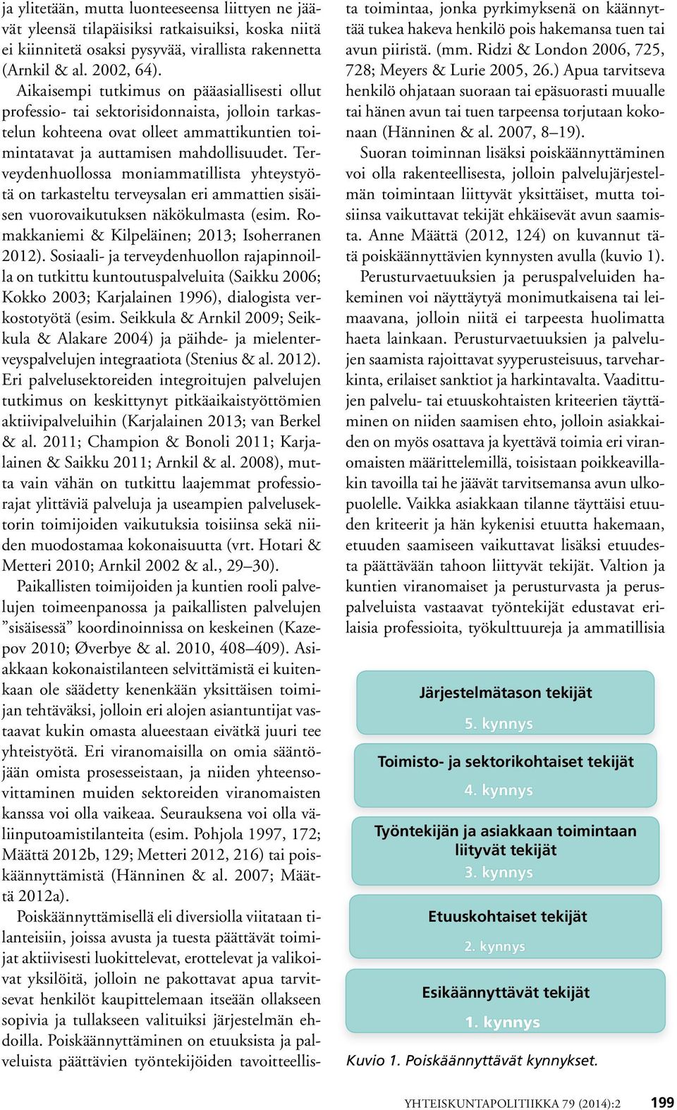 Terveydenhuollossa moniammatillista yhteystyötä on tarkasteltu terveysalan eri ammattien sisäisen vuorovaikutuksen näkökulmasta (esim. Romakkaniemi & Kilpeläinen; 2013; Isoherranen 2012).